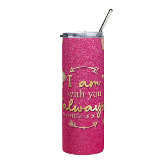 A 20 oz stainless steel tumbler featuring the inspiring message "I Am With You Always" beautifully displayed on the front, complete with a matching lid and straw.